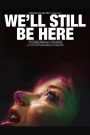 We’ll Still Be Here